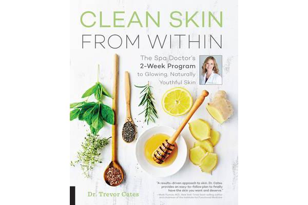 Clean Skin from Within - The Spa Doctor's Two-Week Program to Glowing, Naturally Youthful Skin