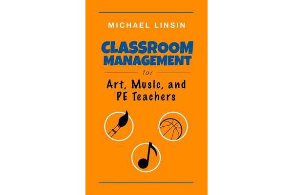 Classroom Management for Art, Music, and Pe Teachers