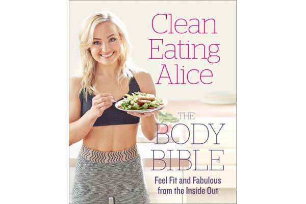 Clean Eating Alice The Body Bible - Feel Fit and Fabulous from the Inside out