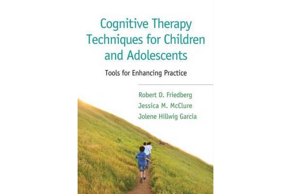 Cognitive Therapy Techniques for Children and Adolescents - Tools for Enhancing Practice