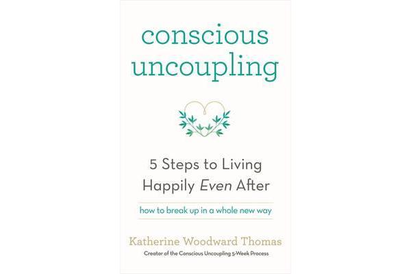 Conscious Uncoupling - The 5 Steps to Living Happily Even After