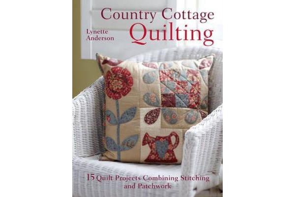 Country Cottage Quilting - 15 Quilt Projects Combining Stitchery and Patchwork