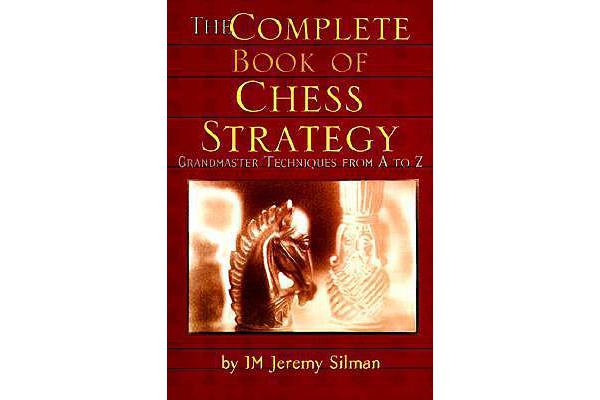 Complete Book of Chess Strategy - Grandmaster Techniques from A to Z