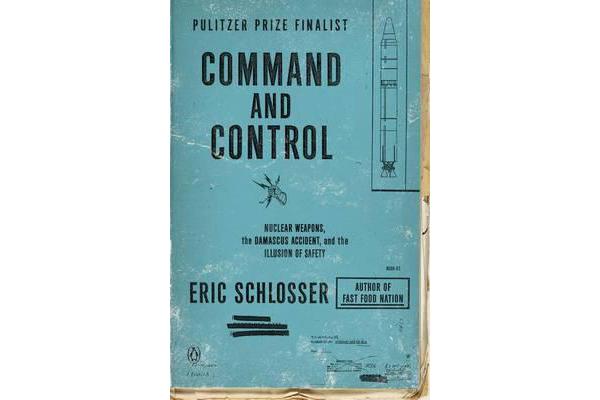 Command and Control - Nuclear Weapons, the Damascus Accident, and the Illusion of Safety