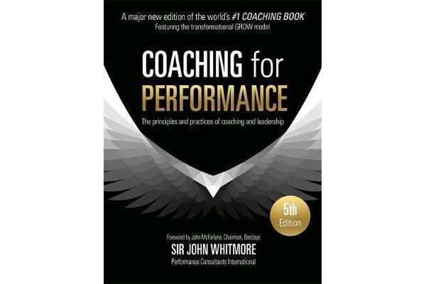 Coaching for Performance - The Principles and Practice of Coaching and Leadership FULLY REVISED 25TH ANNIVERSARY EDITION