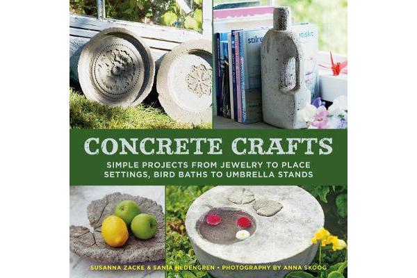 Concrete Crafts - Simple Projects from Jewelry to Place Settings, Birdbaths to Umbrella Stands