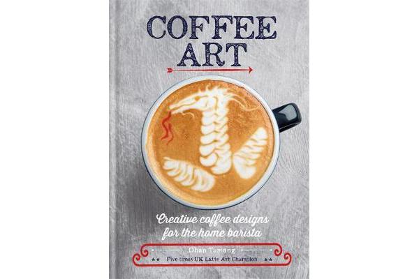 Coffee Art - Creative Coffee Designs for the Home Barista