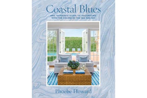 Coastal Blues - Mrs. Howard's Guide to Decorating with the Colors of the Sea and Sky