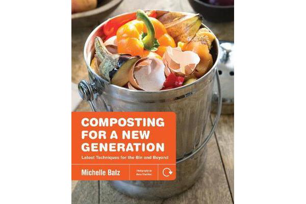 Composting for a New Generation - Latest Techniques for the Bin and Beyond