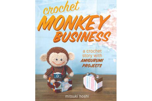 Crochet Monkey Business - A Crochet Story with Amigurumi Projects