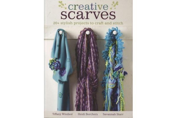 Creative Scarves - 25 Stylish Projects to Craft and Stitch