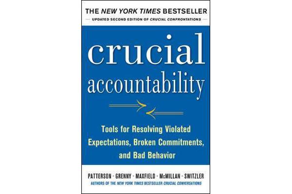 Crucial Accountability - Tools for Resolving Violated Expectations, Broken Commitments, and Bad Behavior, Second Edition