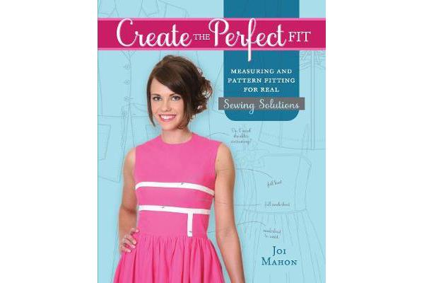 Create the Perfect Fit - Measuring and Pattern Fitting for Real Sewing Solutions