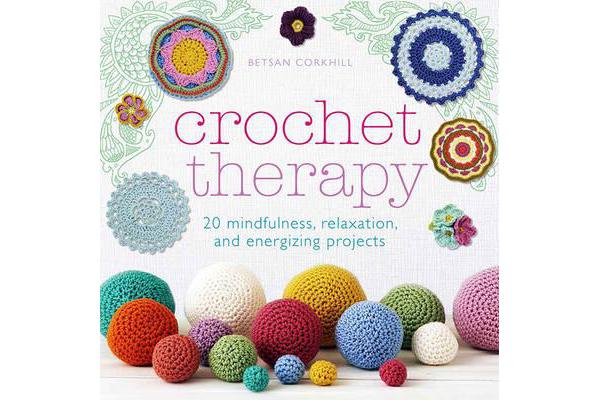 Crochet Therapy - 20 Mindful Projects for Relaxation and Reflection