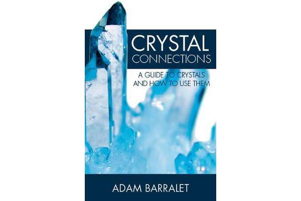 Crystal Connections - A Guide to Crystals and How to Use Them