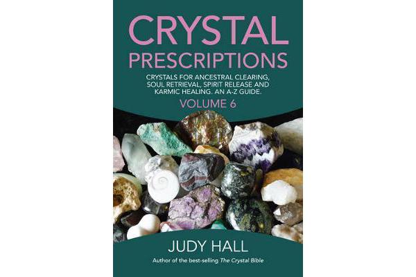 Crystal Prescriptions: Volume 6 - Crystals for Ancestral Clearing, Soul Retrieval, Spirit Release and Karmic Healing. An AZ Guide