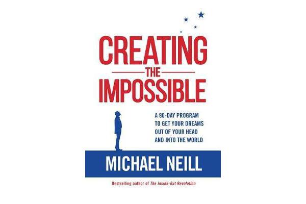 Creating the Impossible - A 90-Day Program to Get Your Dreams Out of Your Head and Into the World