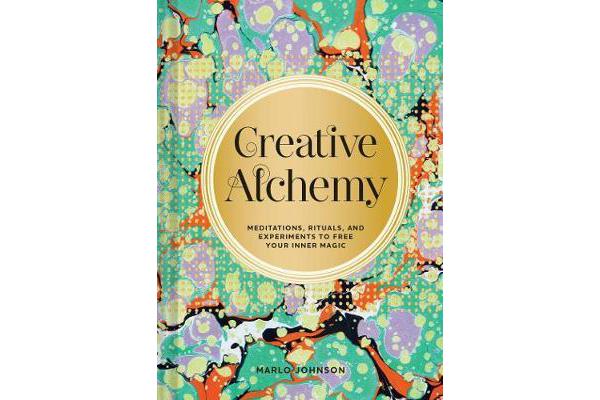 Creative Alchemy - Meditations, Rituals, and Experiments to Free Your Inner Magic