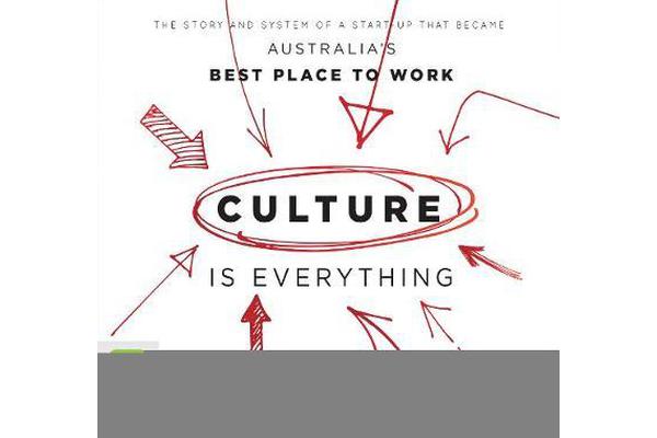 Culture Is Everything - The Story And System Of A Start-Up That Became Australia's Best Place To Work