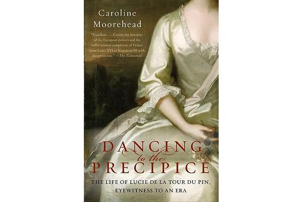 Dancing to the Precipice - The Life of Lucie de la Tour Du Pin, Eyewitness to an Era