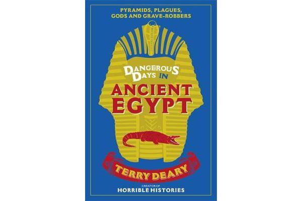 Dangerous Days in Ancient Egypt - Pyramids, Plagues, Gods and Grave-Robbers