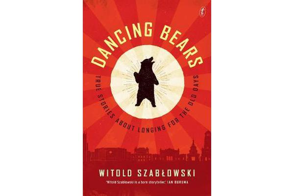 Dancing Bears - True Stories about Longing for the Old Days