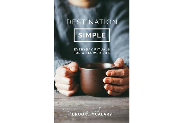 Destination Simple - Everyday Rituals for a Slower Life