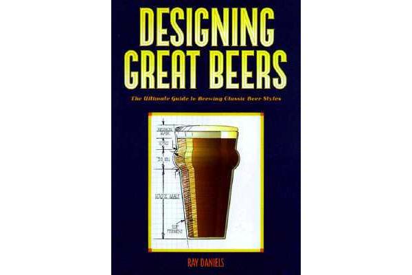 Designing Great Beers - The Ultimate Guide to Brewing Classic Beer Styles