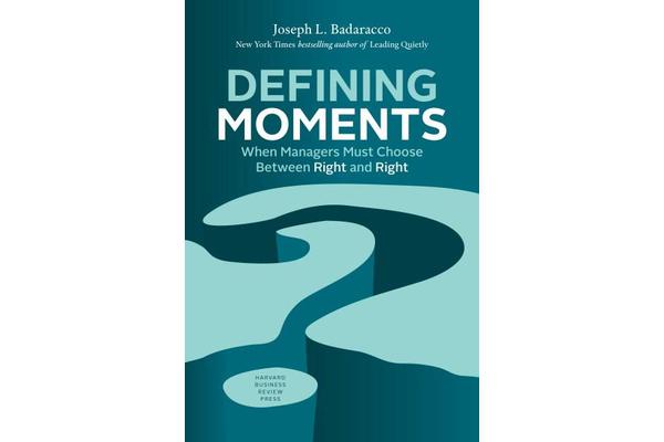 Defining Moments - When Managers Must Choose Between Right and Right