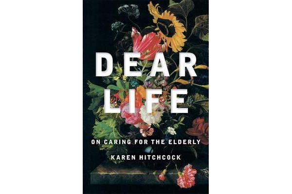 Dear Life - On Caring For The Elderly: Quarterly Essay 57