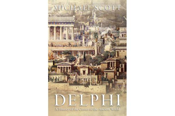 Delphi - A History of the Center of the Ancient World