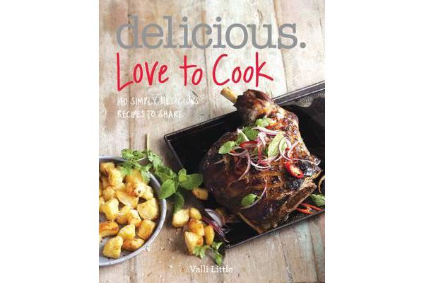 Delicious. Love to Cook - 140 Irresistible Recipes to Revitalise Your Cooking