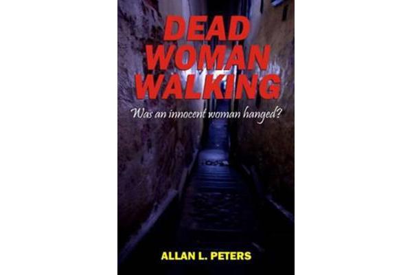 Dead Woman Walking - Was an innocent woman hanged?