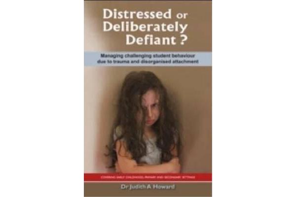 Distressed or Deliberately Defiant? - Managing Challenging Student Behaviour Due to Trauma and Disorganised Attachment