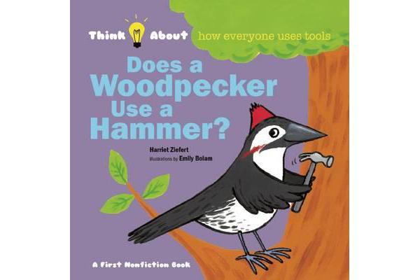 Does a Woodpecker Use a Hammer? - Think About How Everyone Uses Tools