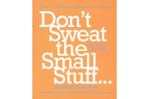 Don't Sweat the Small Stuff - Simple ways to Keep the Little Things from Overtaking Your Life