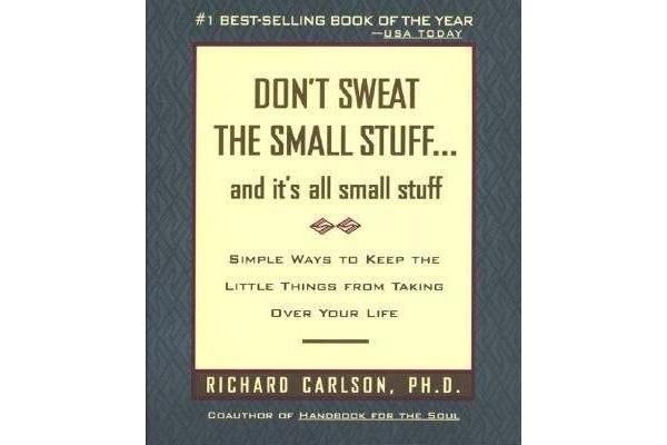 Don't Sweat the Small Stuff-- and it's All Small Stuff - Simple Ways to Keep the Little Things from Taking over Your Life