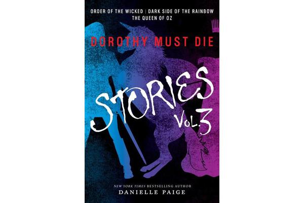 Dorothy Must Die Stories Volume 3 - Order of the Wicked, Dark Side of the Rainbow, The Queen of Oz