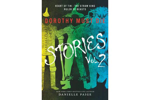 Dorothy Must Die Stories Volume 2 - Heart of Tin, The Straw King, Ruler of Beasts