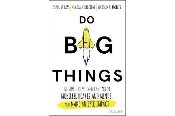 Do Big Things - The Simple Steps Teams Can Take to Mobilize Hearts and Minds, and Make an Epic Impact