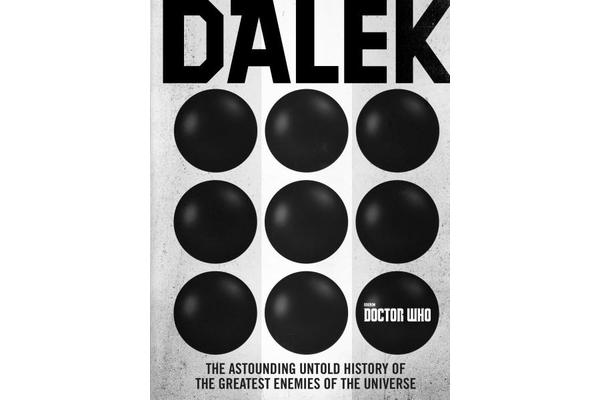 Doctor Who: Dalek - The Astounding Untold History of the Greatest Enemies of the Universe