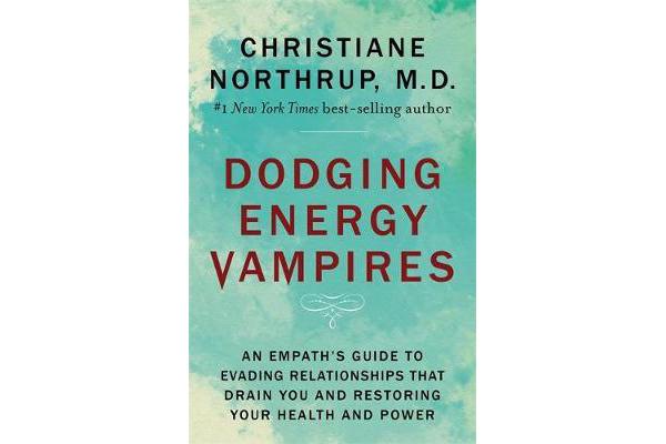 Dodging Energy Vampires - An Empath's Guide to Evading Relationships That Drain You and Restoring Your Health and Power