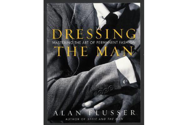 Dressing the Man - Mastering the Art of Permanent Fashion