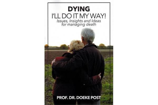 Dying: I'll Do It My Way - Issues, Insights and Ideas for managing death