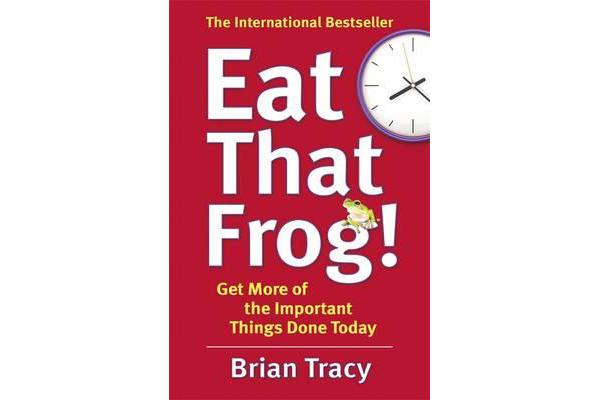 Eat That Frog! - Get More of the Important Things Done - Today!