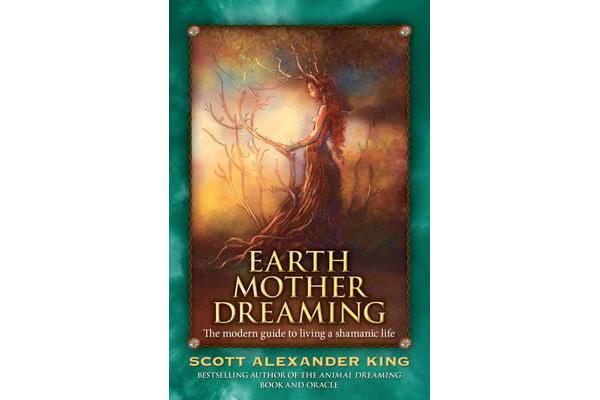 Earth Mother Dreaming - The Modern Guide to Living a Shamanic Life