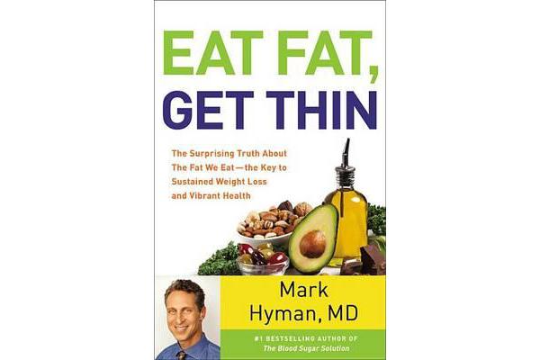 Eat Fat, Get Thin - Why the Fat We Eat Is the Key to Sustained Weight Loss and Vibrant Health