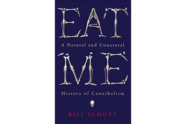 Eat Me - A Natural and Unnatural History of Cannibalism