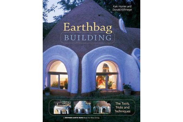 Earthbag Building - The Tools, Tricks and Techniques