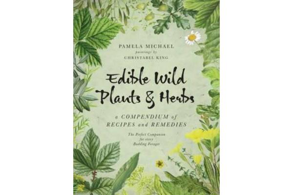 Edible Wild Plants and Herbs - A Compendium of Recipes and Remedies